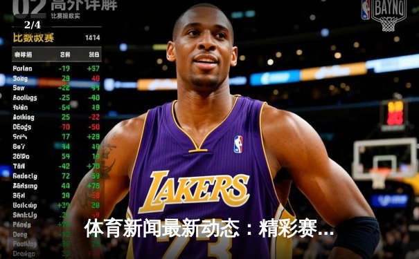 体育新闻最新动态：精彩赛事回顾 - 2