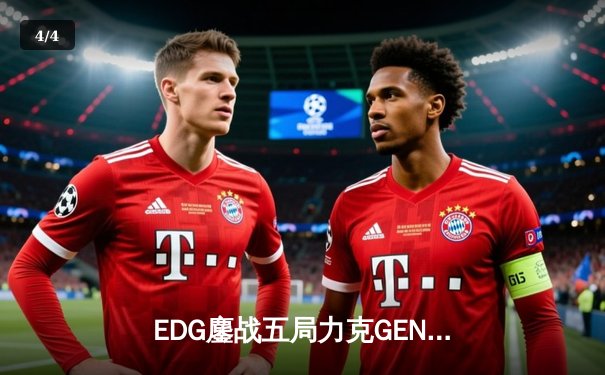 EDG鏖战五局力克GEN，LPL赛区会师总决赛捍卫荣耀 - 4