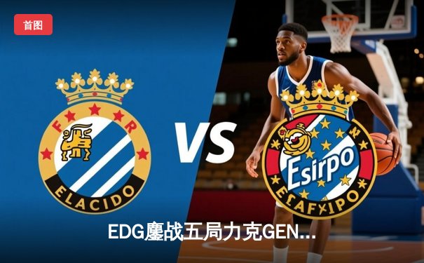 EDG鏖战五局力克GEN，LPL赛区挺进英雄联盟全球总决赛冠亚决战